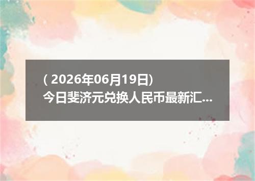 ( 2026年06月19日) 今日斐济元兑换人民币最新汇率行情