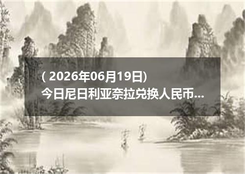 ( 2026年06月19日) 今日尼日利亚奈拉兑换人民币最新汇率行情