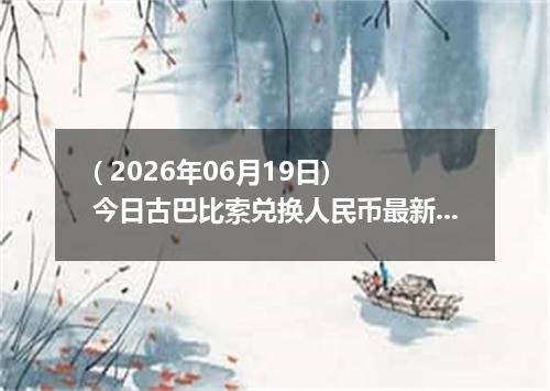 ( 2026年06月19日) 今日古巴比索兑换人民币最新汇率行情