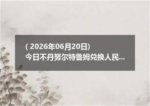 ( 2026年06月20日) 今日不丹努尔特鲁姆兑换人民币最新汇率行情