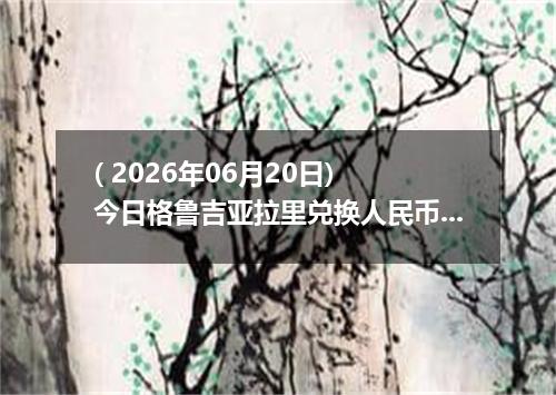 ( 2026年06月20日) 今日格鲁吉亚拉里兑换人民币最新汇率行情