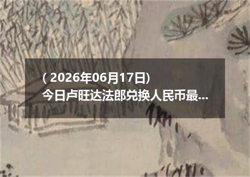 ( 2026年06月17日) 今日卢旺达法郎兑换人民币最新汇率行情