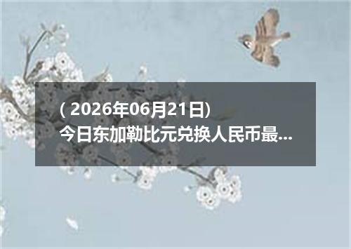 ( 2026年06月21日) 今日东加勒比元兑换人民币最新汇率行情